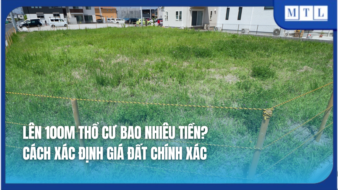 Lên 100m thổ cư bao nhiêu tiền? Cách xác định giá đất chính xác