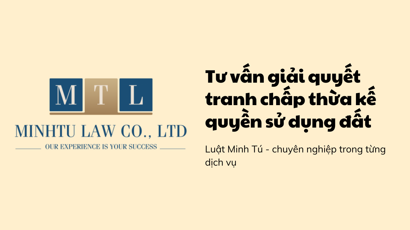 Luật Minh Tú Tư vấn giải quyết tranh chấp thừa kế quyền sử dụng đất