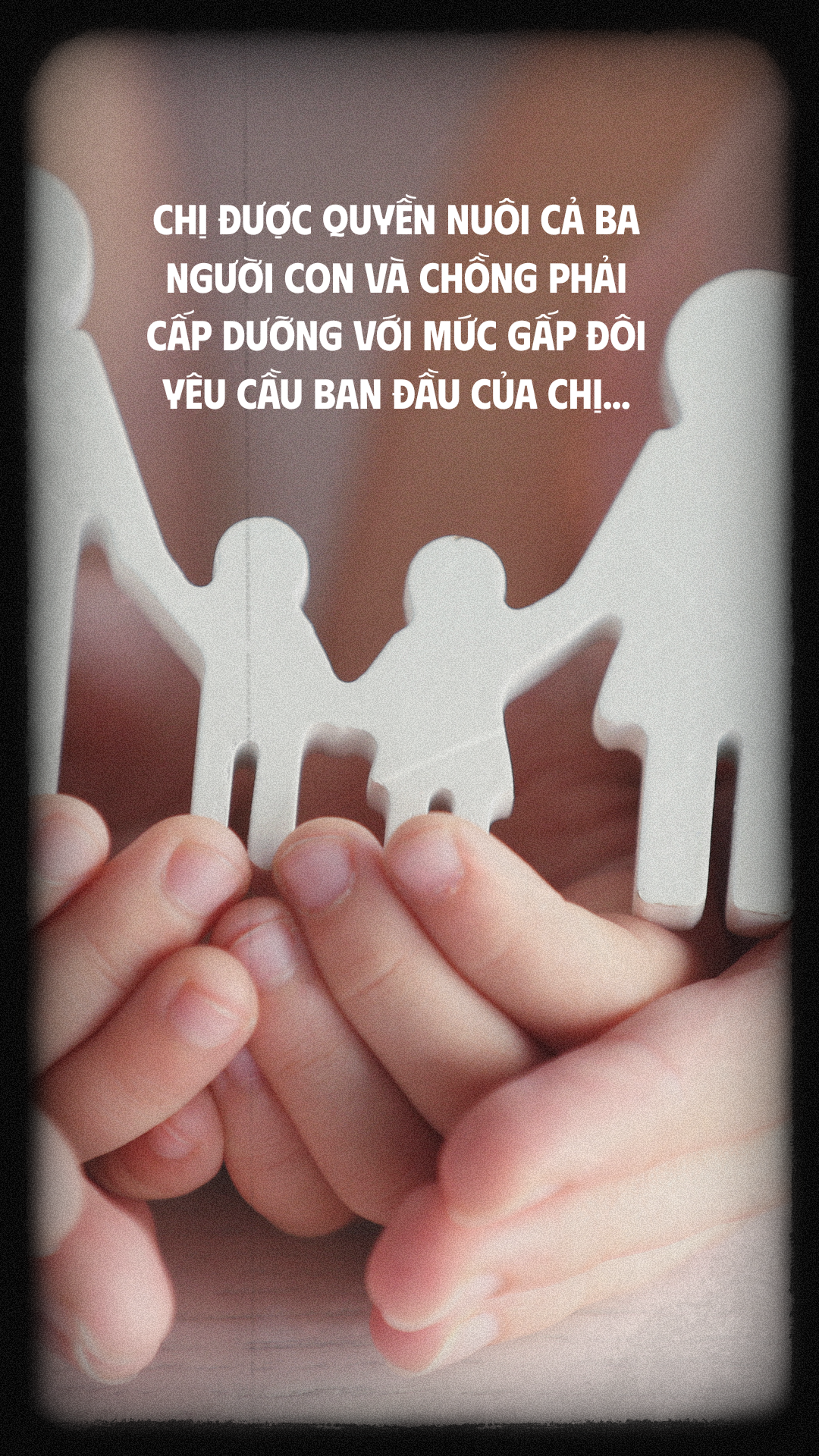 Chị được quyền nuôi cả ba người con và chồng phải cấp dưỡng với mức gấp đôi yêu cầu ban đầu của chị...
