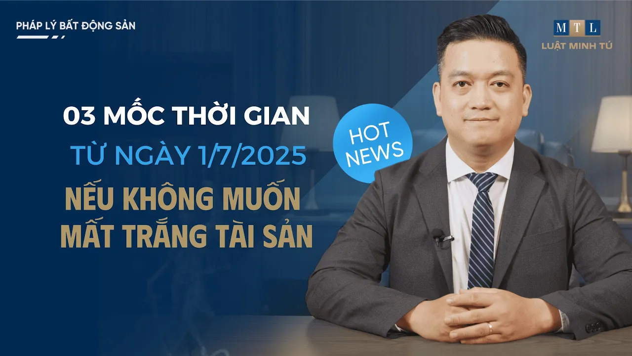 Từ Ngày 01/07/2025: Hãy Chú Ý O3 Mốc Thời Gian Quan Trọng Này, Nếu Không Muốn Mất Trắng Tài Sản