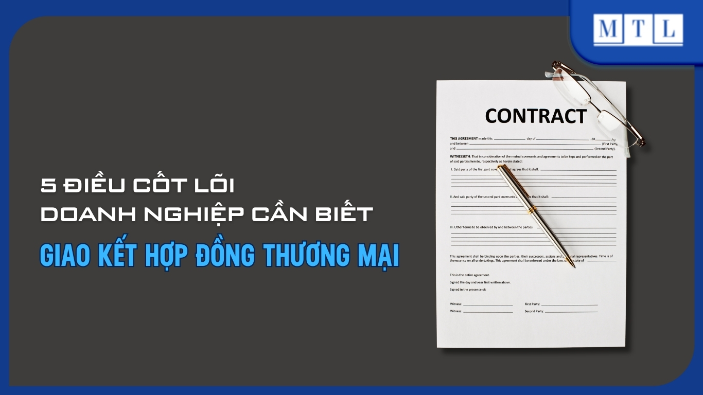 Giao kết hợp đồng thương mại: 5 điều cốt lõi doanh nghiệp cần biết
