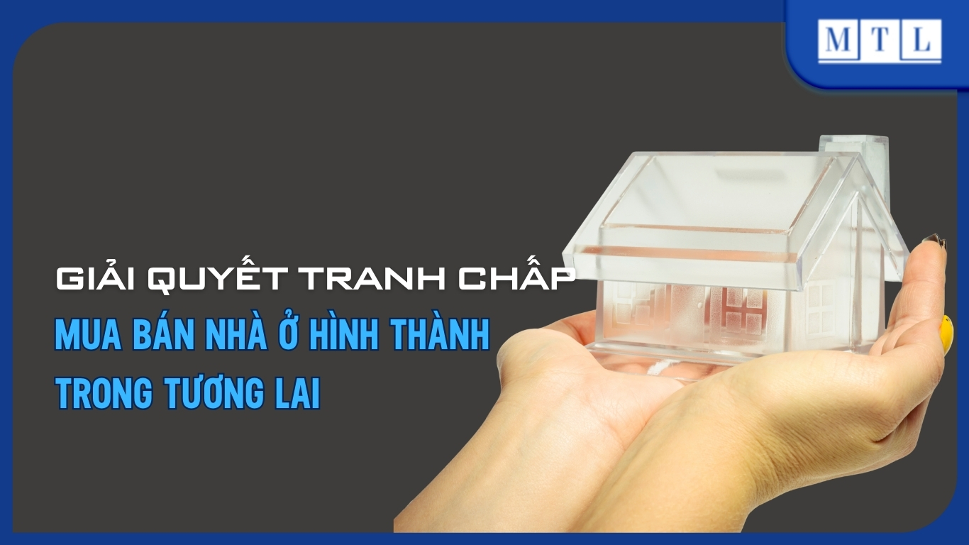 Giải quyết tranh chấp mua bán nhà ở hình thành trong tương lai
