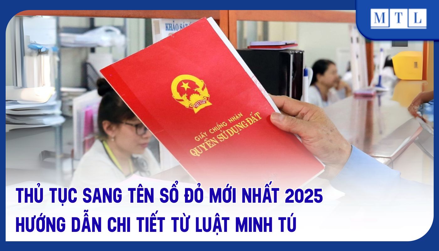 Sang tên sổ đỏ 2025: Hướng dẫn thủ tục chi tiết - Luật Minh Tú
