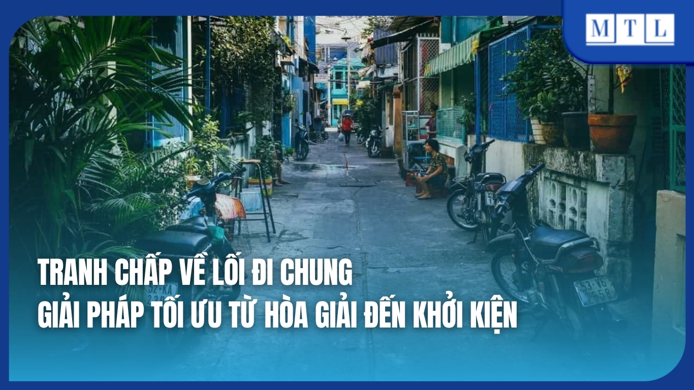 Tranh chấp về lối đi chung: Giải pháp từ hòa giải đến khởi kiện