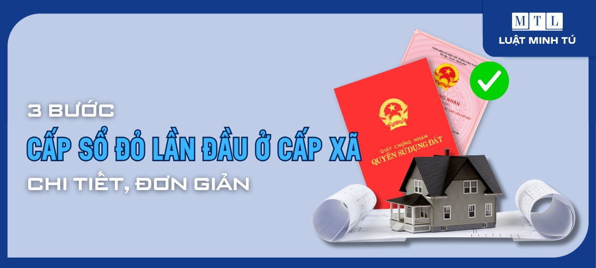 Cấp sổ đỏ lần đầu ở cấp xã với 3 bước chi tiết, đơn giản