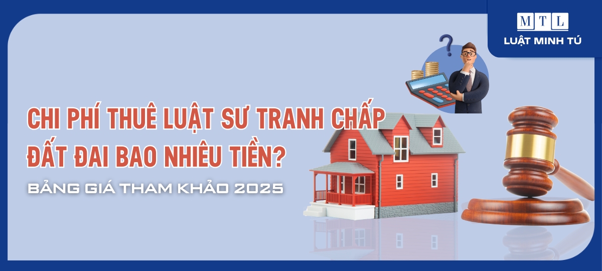 Chi phí thuê luật sư tranh chấp đất đai bao nhiêu tiền? Bảng giá tham khảo 2025