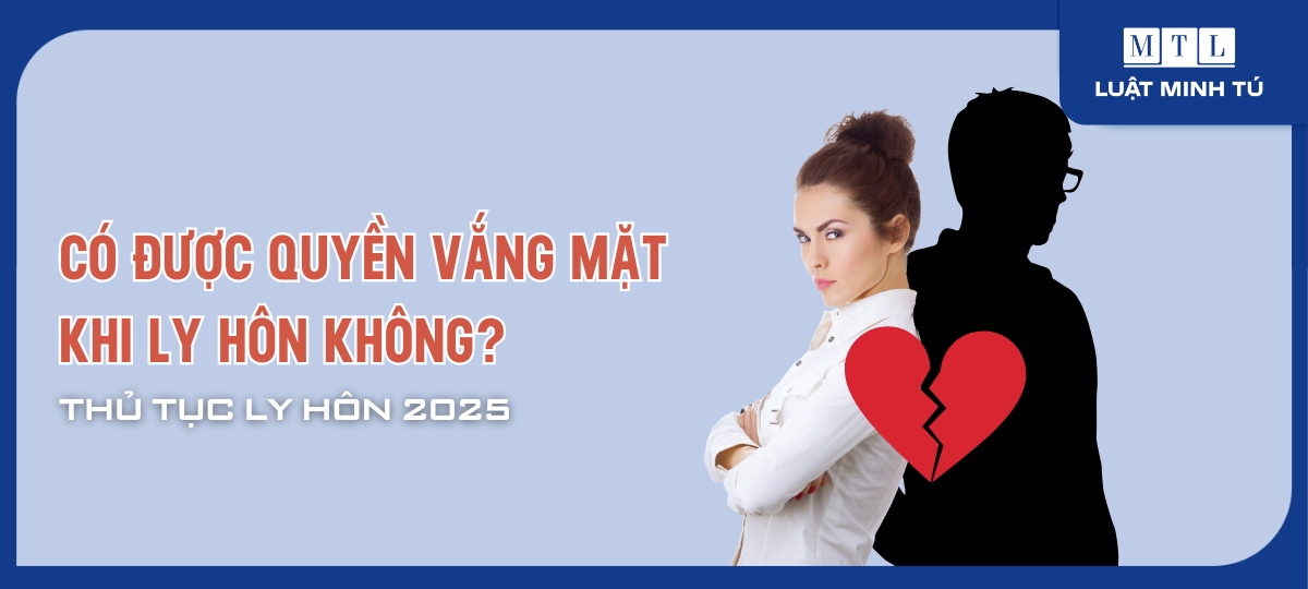Có được quyền vắng mặt khi ly hôn không? Thủ tục ly hôn 2025