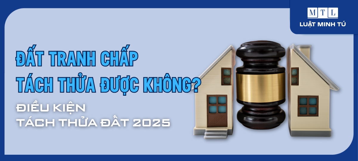 Đất tranh chấp tách thửa được không? Điều kiện tách thửa đất 2025
