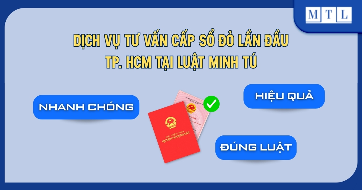 Dịch vụ tư vấn cấp sổ đỏ lần đầu TP. HCM nhanh chóng tại Luật Minh Tú