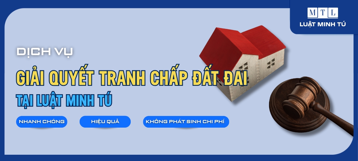 Dịch vụ giải quyết tranh chấp đất đai trọn gói - Luật Minh Tú