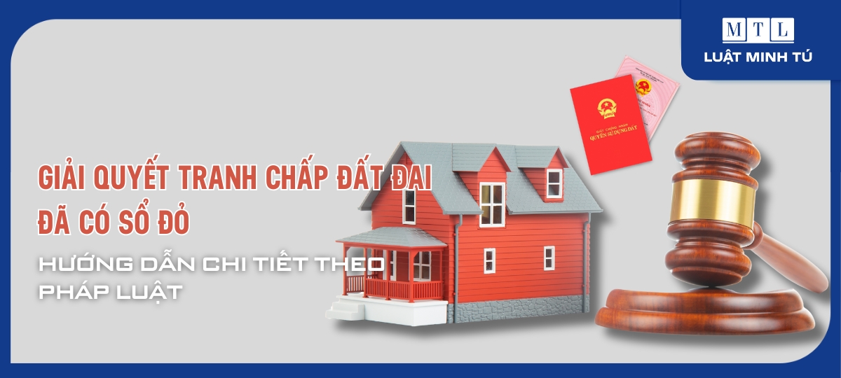Hướng dẫn giải quyết tranh chấp đất đai đã có sổ đỏ