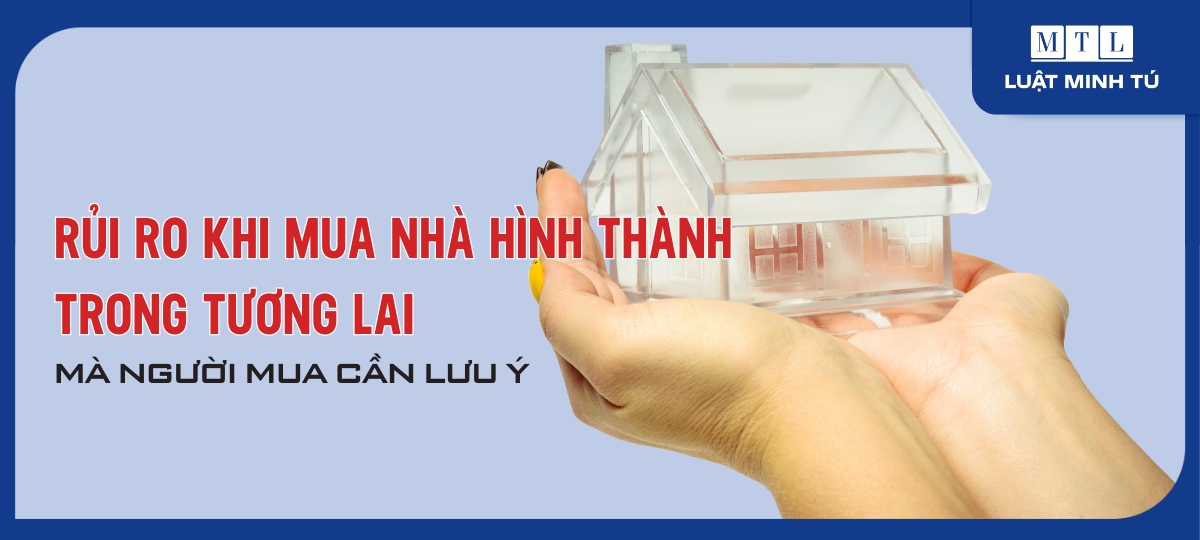 Rủi ro khi mua nhà hình thành trong tương lai mà người mua cần lưu ý